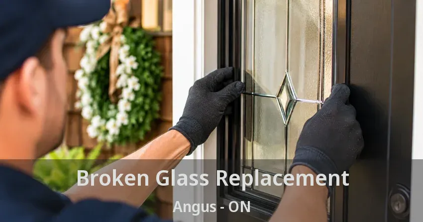 Broken Glass Replacement Angus - ON