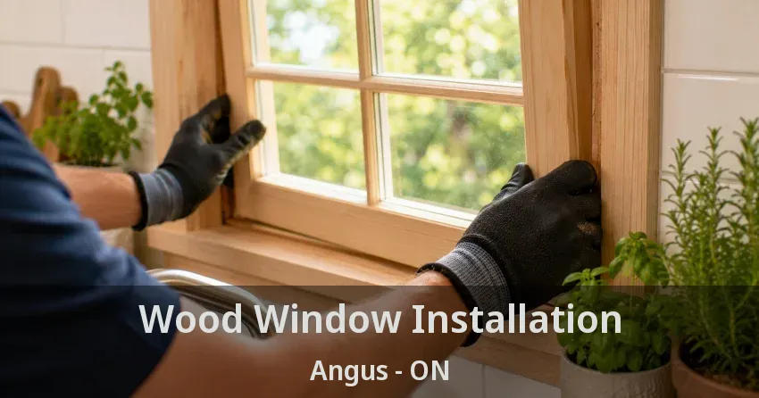 Wood Window Installation Angus - ON