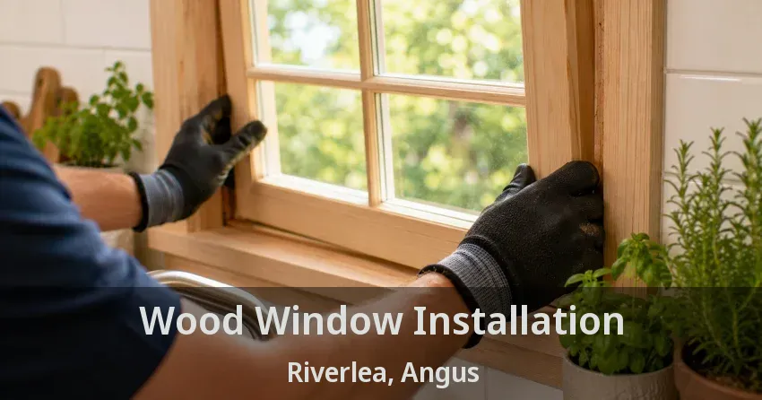 Wood Window Installation Riverlea, Angus - ON